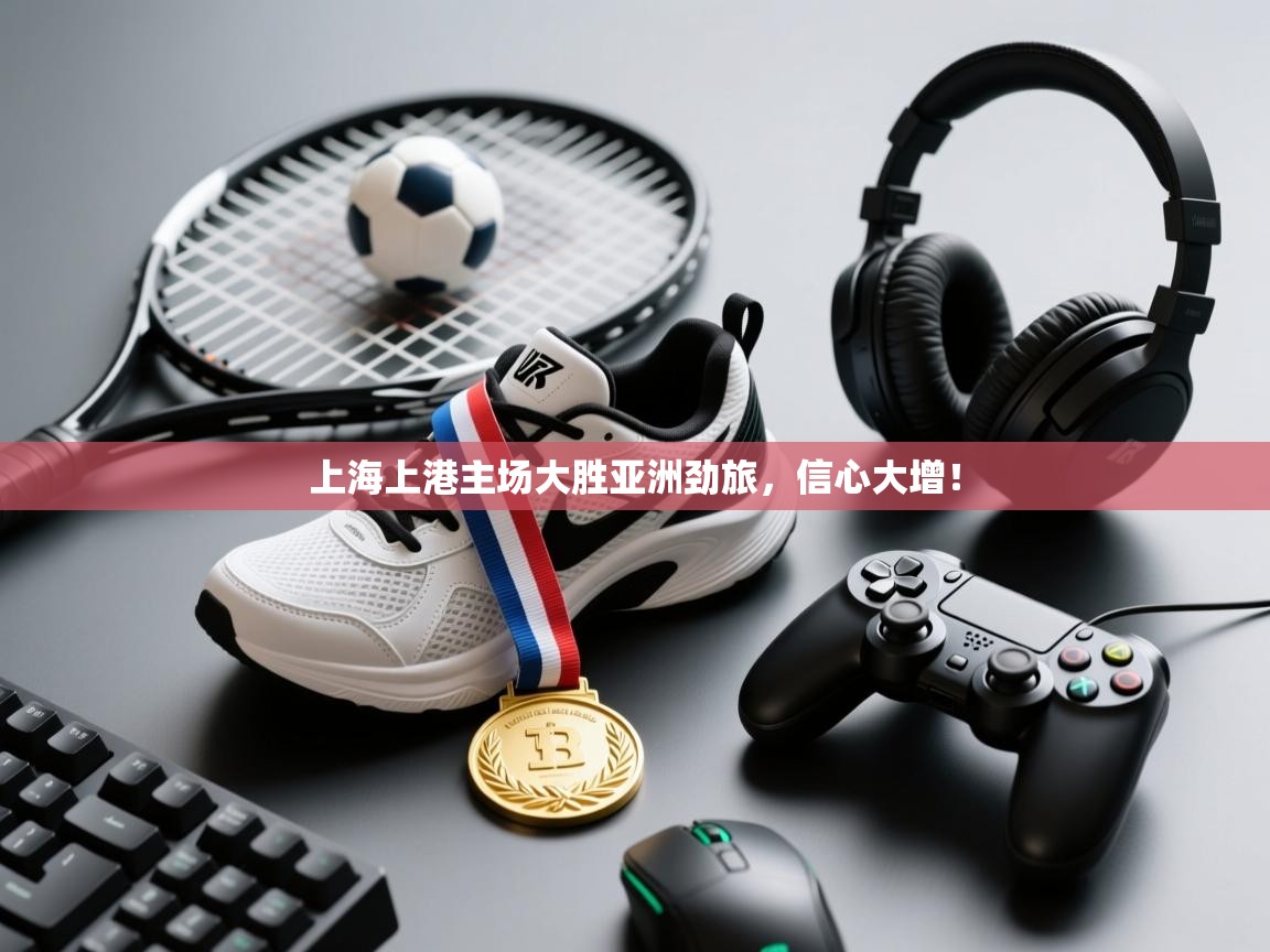 上海上港主场大胜亚洲劲旅,信心大增! 第2张